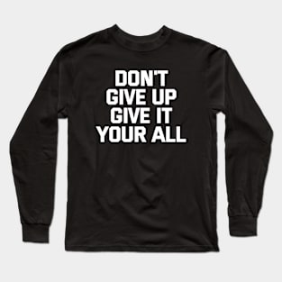 Don't Give Up Give It Your All Long Sleeve T-Shirt